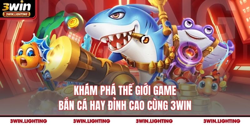 Khám Phá Thế Giới Game Bắn Cá Hay Đỉnh Cao Cùng 3Win