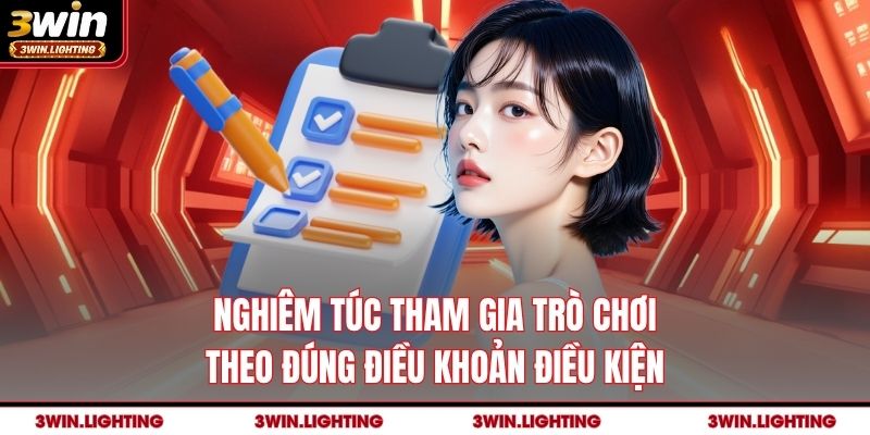 Nghiêm túc tham gia trò chơi theo đúng điều khoản điều kiện