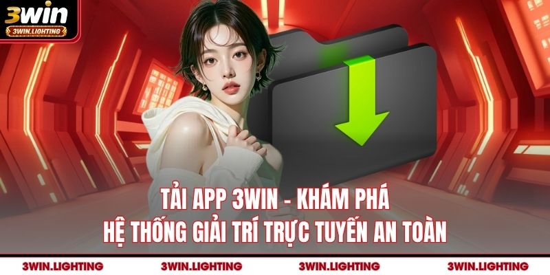Tải App 3Win - Khám Phá Hệ Thống Giải Trí Trực Tuyến An Toàn