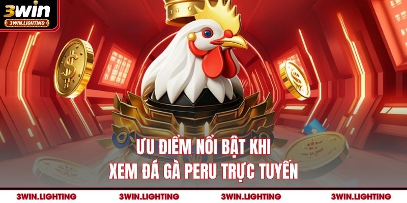 Ưu điểm nổi bật khi xem đá gà Peru trực tuyến